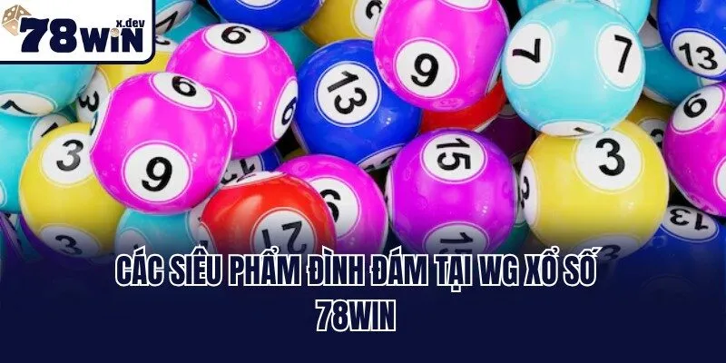 WG Xổ Số 78win: Trải Nghiệm Bắt Số Chất Lượng Top Đầu Châu Á 2 Các siêu phẩm đình đám tại WG xổ số 78win