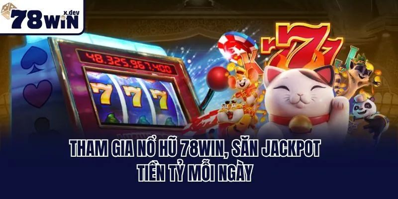 Tham gia nổ hũ 78win, săn Jackpot tiền tỷ mỗi ngày
