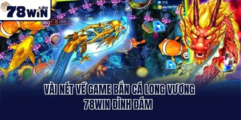 Vài nét về game bắn cá long vương 78win đình đám
